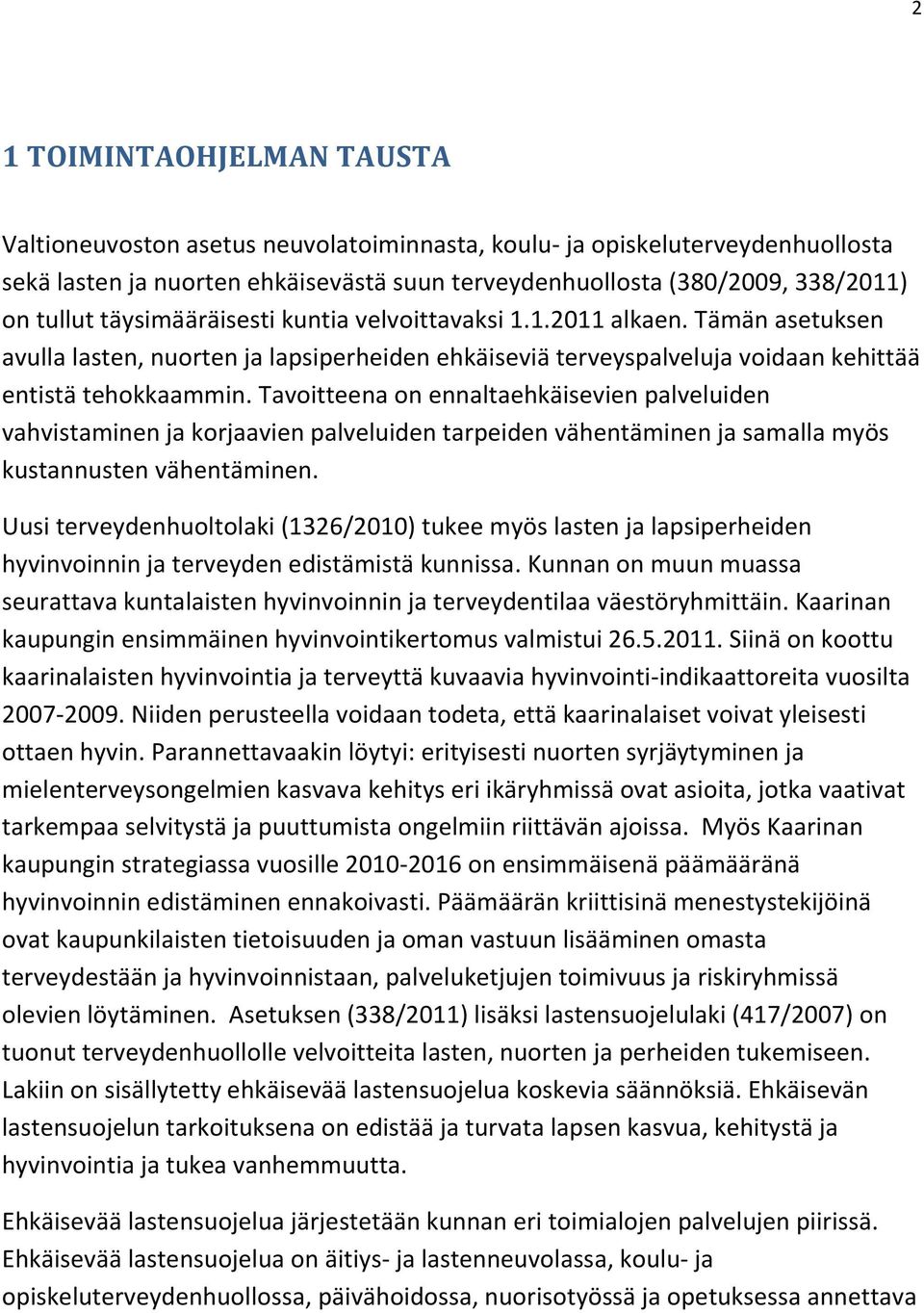 Tavoitteena on ennaltaehkäisevien palveluiden vahvistaminen ja korjaavien palveluiden tarpeiden vähentäminen ja samalla myös kustannusten vähentäminen.