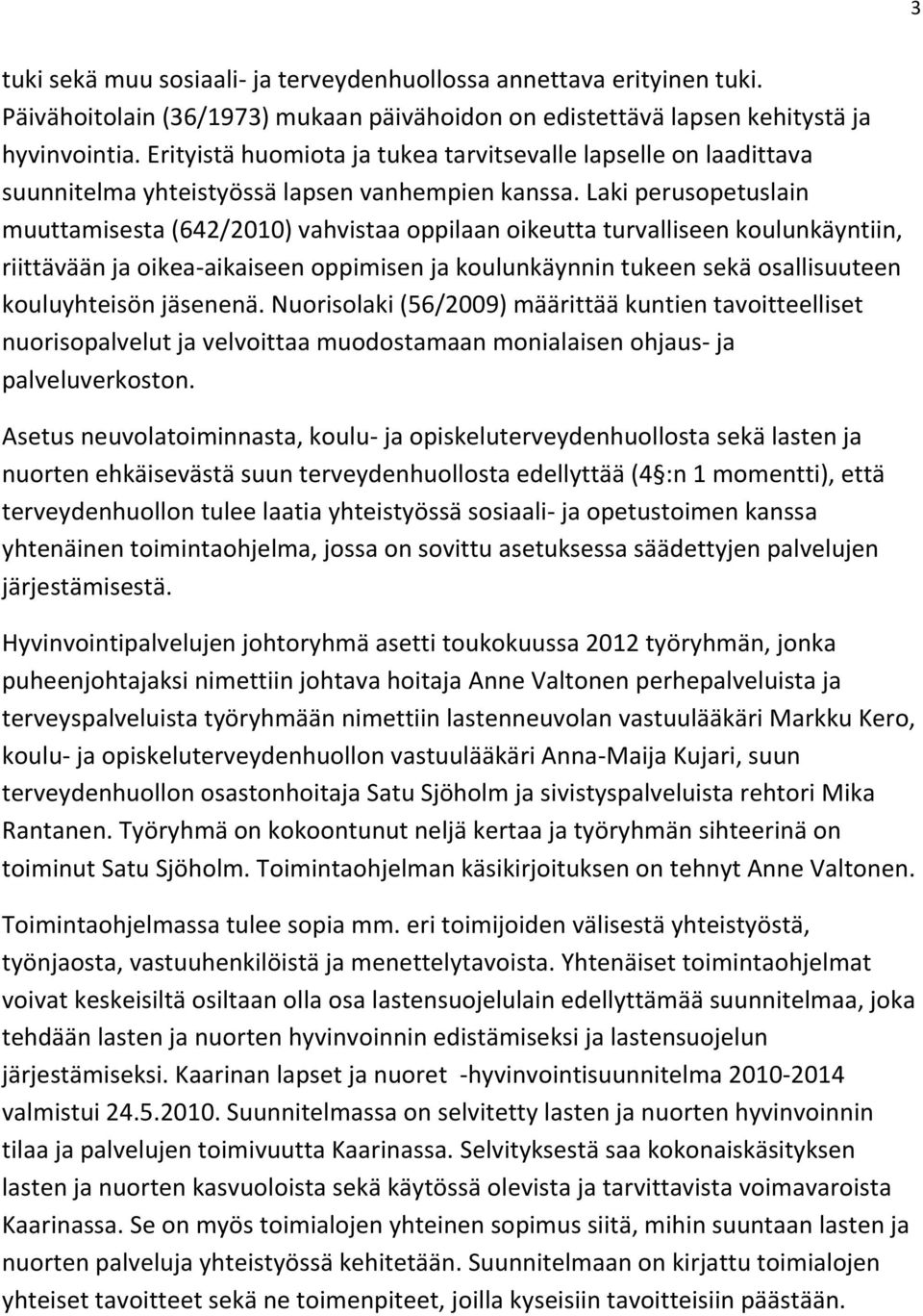 Laki perusopetuslain muuttamisesta (642/2010) vahvistaa oppilaan oikeutta turvalliseen koulunkäyntiin, riittävään ja oikea-aikaiseen oppimisen ja koulunkäynnin tukeen sekä osallisuuteen kouluyhteisön