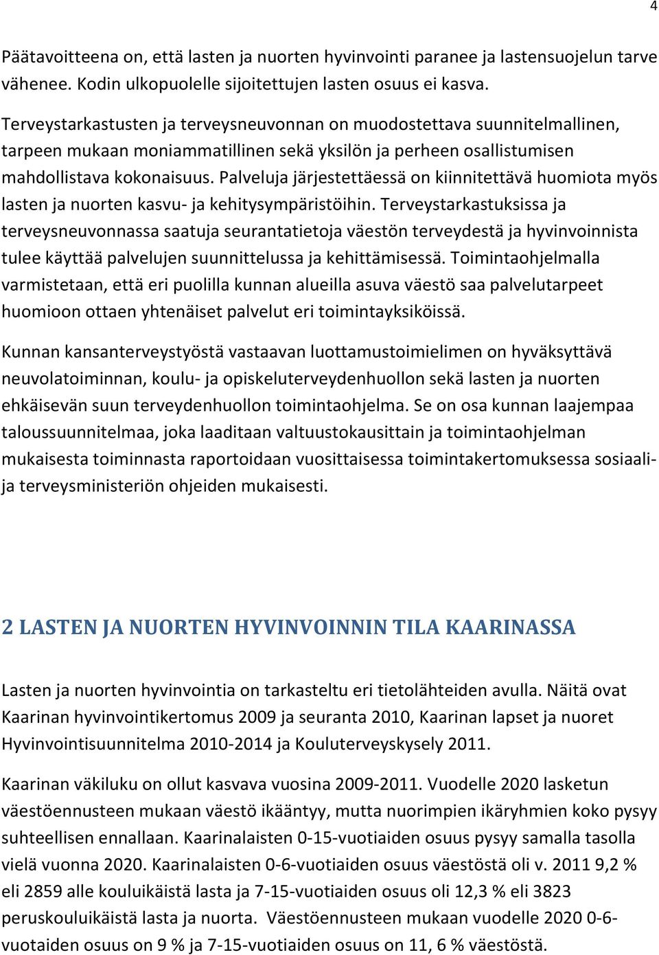 Palveluja järjestettäessä on kiinnitettävä huomiota myös lasten ja nuorten kasvu- ja kehitysympäristöihin.