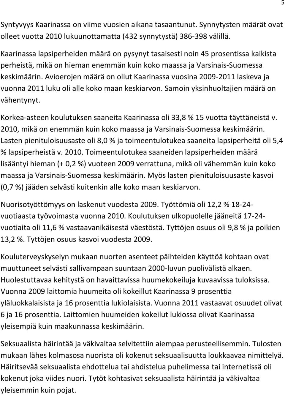 Avioerojen määrä on ollut Kaarinassa vuosina 2009-2011 laskeva ja vuonna 2011 luku oli alle koko maan keskiarvon. Samoin yksinhuoltajien määrä on vähentynyt.