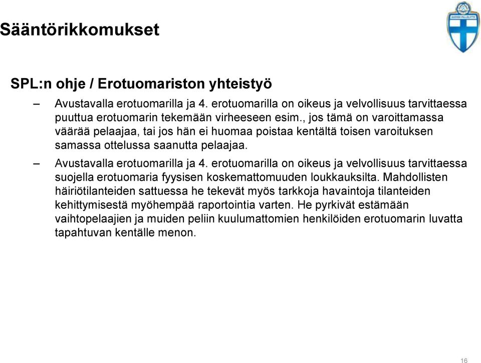 , jos tämä on varoittamassa väärää pelaajaa, tai jos hän ei huomaa poistaa kentältä toisen varoituksen samassa ottelussa saanutta pelaajaa. Avustavalla erotuomarilla ja 4.