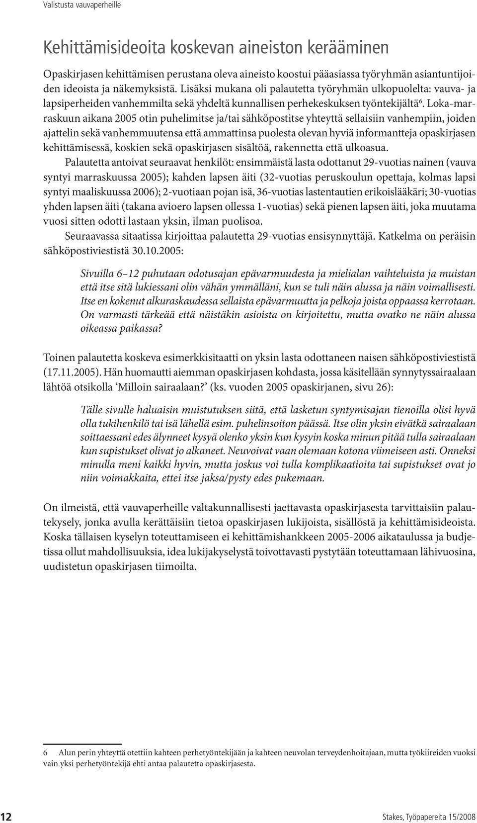 Loka-marraskuun aikana 2005 otin puhelimitse ja/tai sähköpostitse yhteyttä sellaisiin vanhempiin, joiden ajattelin sekä vanhemmuutensa että ammattinsa puolesta olevan hyviä informantteja opaskirjasen