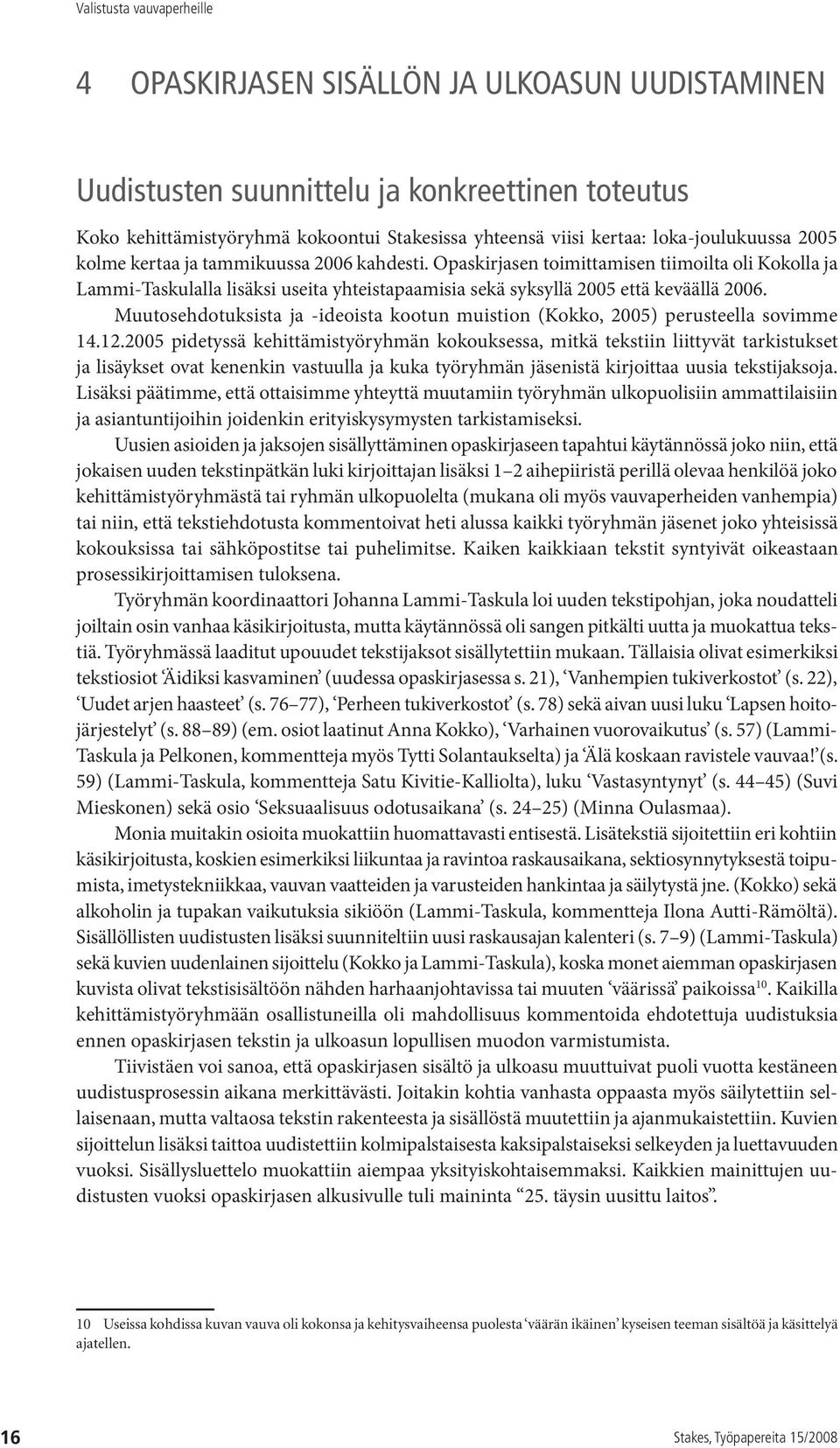 Muutosehdotuksista ja -ideoista kootun muistion (Kokko, 2005) perusteella sovimme 14.12.