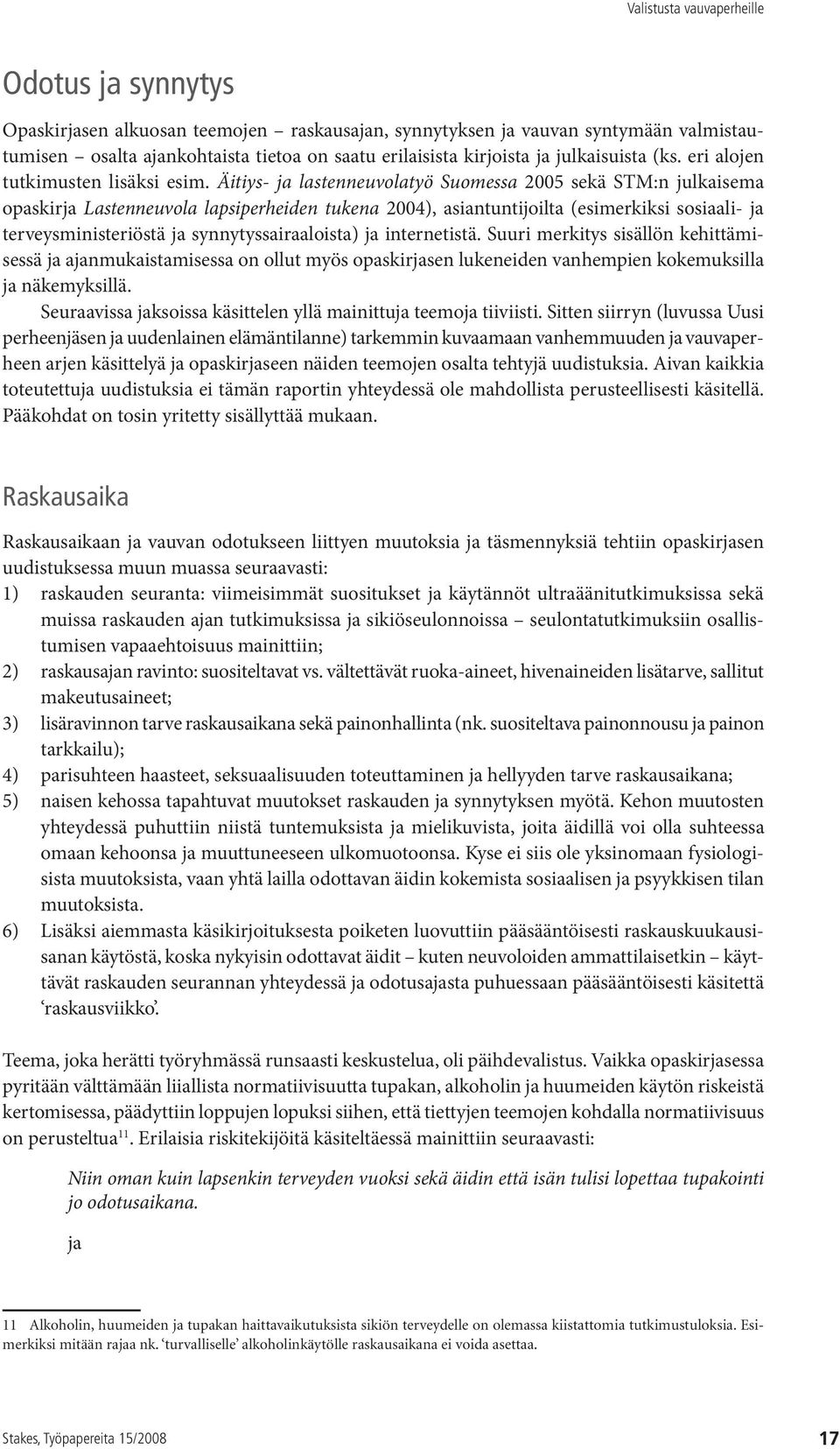 Äitiys- ja lastenneuvolatyö Suomessa 2005 sekä STM:n julkaisema opaskirja Lastenneuvola lapsiperheiden tukena 2004), asiantuntijoilta (esimerkiksi sosiaali- ja terveysministeriöstä ja