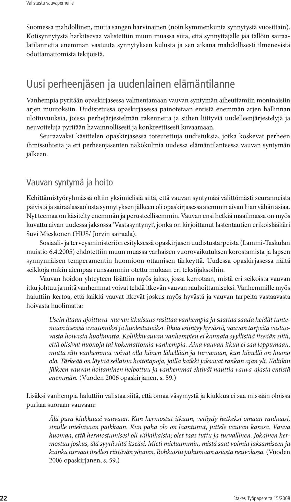 odottamattomista tekijöistä. Uusi perheenjäsen ja uudenlainen elämäntilanne Vanhempia pyritään opaskirjasessa valmentamaan vauvan syntymän aiheuttamiin moninaisiin arjen muutoksiin.