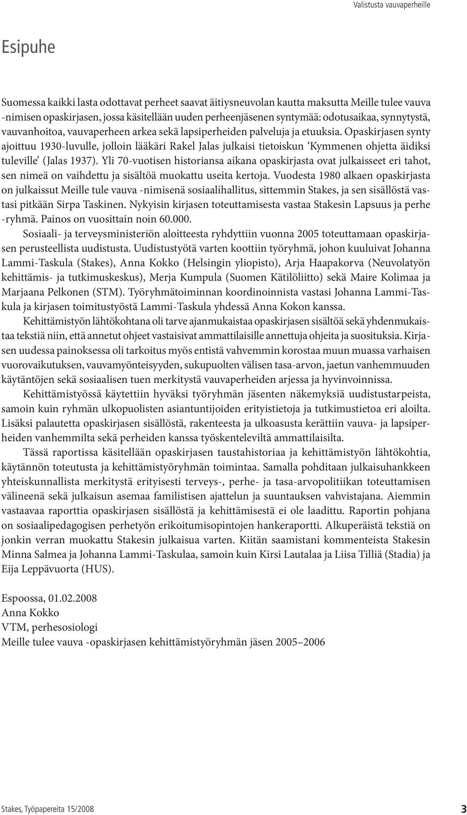 Opaskirjasen synty ajoittuu 1930-luvulle, jolloin lääkäri Rakel Jalas julkaisi tietoiskun Kymmenen ohjetta äidiksi tuleville (Jalas 1937).