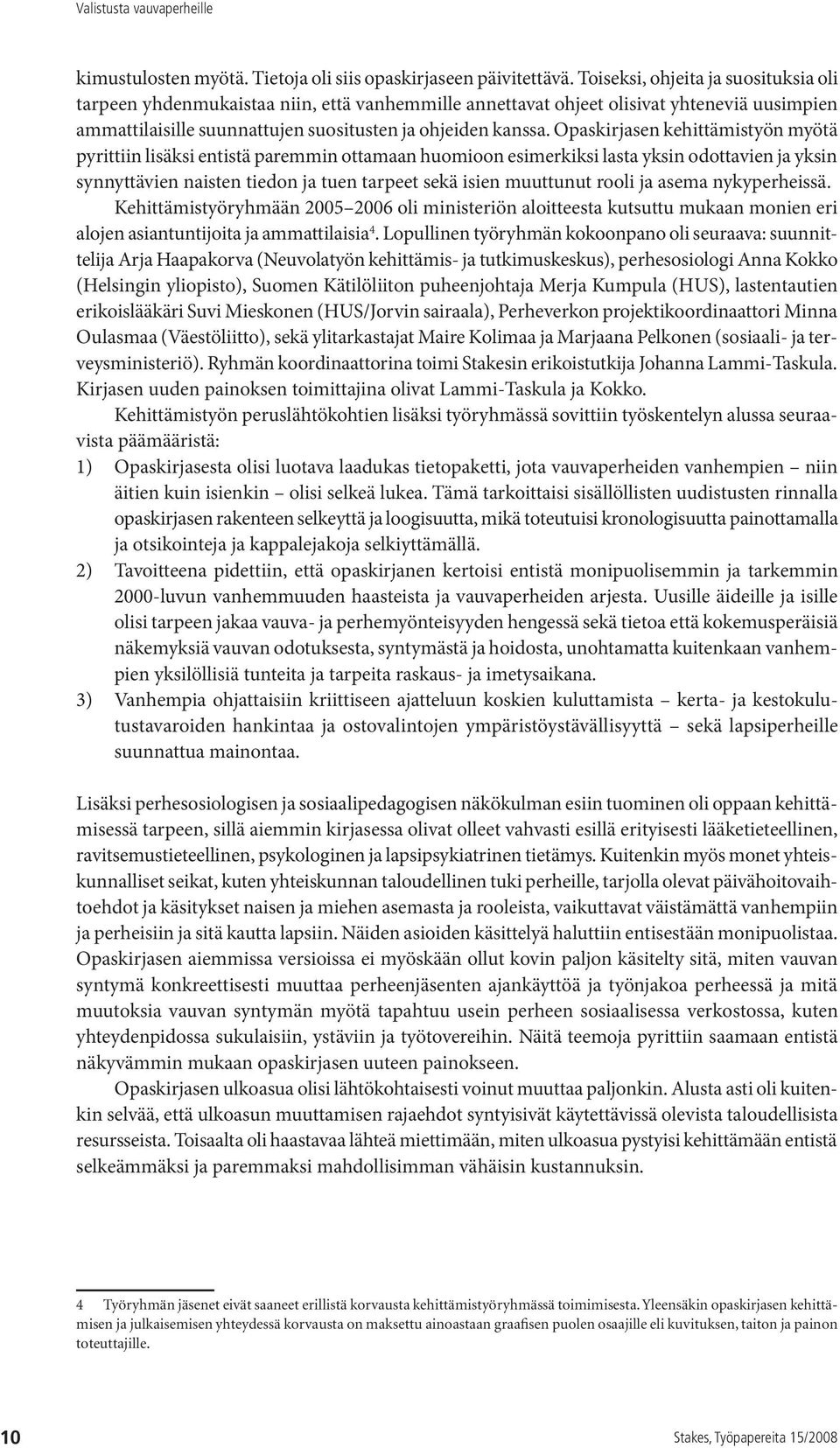 Opaskirjasen kehittämistyön myötä pyrittiin lisäksi entistä paremmin ottamaan huomioon esimerkiksi lasta yksin odottavien ja yksin synnyttävien naisten tiedon ja tuen tarpeet sekä isien muuttunut