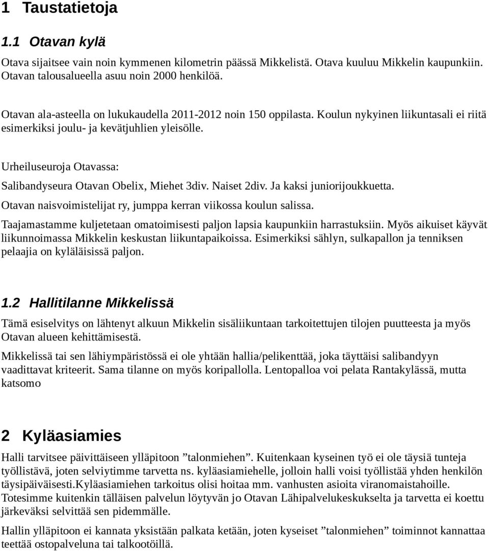 Urheiluseuroja Otavassa: Salibandyseura Otavan Obelix, Miehet 3div. Naiset 2div. Ja kaksi juniorijoukkuetta. Otavan naisvoimistelijat ry, jumppa kerran viikossa koulun salissa.