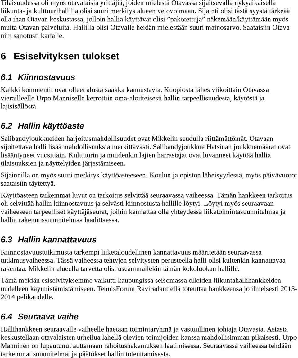 Hallilla olisi Otavalle heidän mielestään suuri mainosarvo. Saataisiin Otava niin sanotusti kartalle. 6 Esiselvityksen tulokset 6.