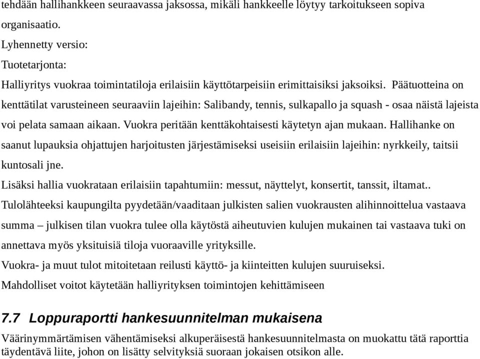 Päätuotteina on kenttätilat varusteineen seuraaviin lajeihin: Salibandy, tennis, sulkapallo ja squash - osaa näistä lajeista voi pelata samaan aikaan.