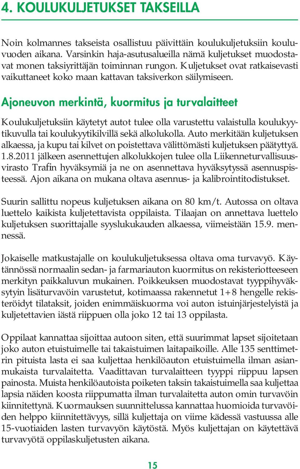 Ajoneuvon merkintä, kuormitus ja turvalaitteet Koulukuljetuksiin käytetyt autot tulee olla varustettu valaistulla koulukyytikuvulla tai koulukyytikilvillä sekä alkolukolla.