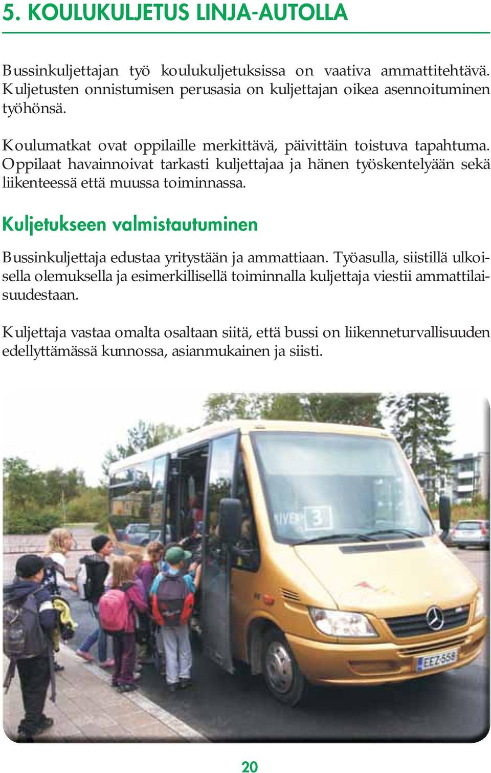 Oppilaat havainnoivat tarkasti kuljettajaa ja hänen työskentelyään sekä liikenteessä että muussa toiminnassa.