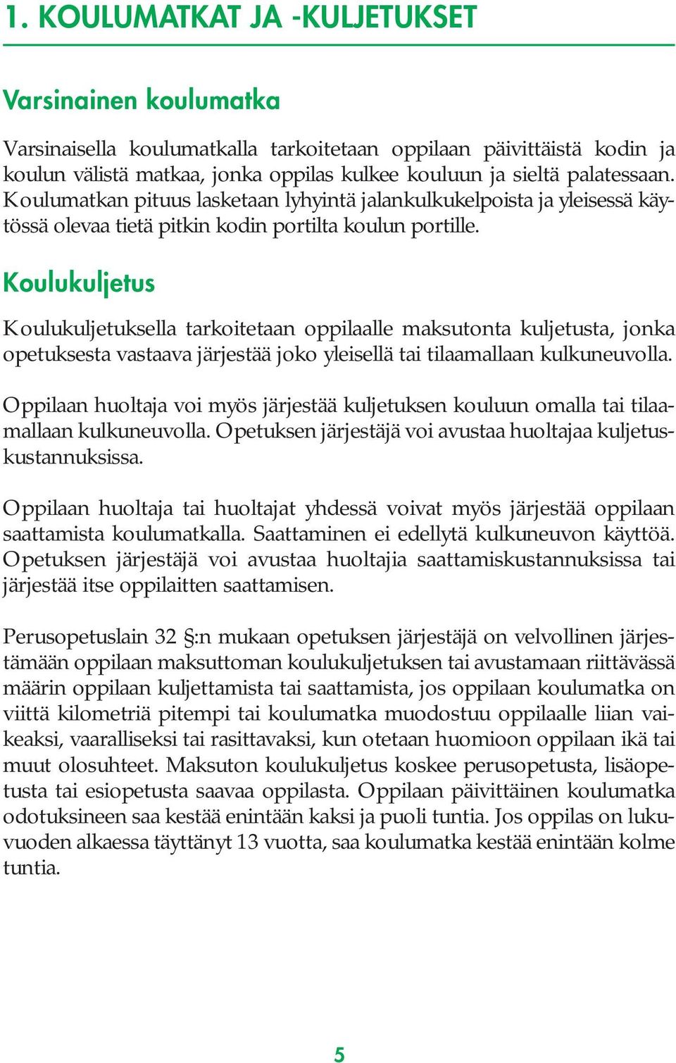 Koulukuljetus Koulukuljetuksella tarkoitetaan oppilaalle maksutonta kuljetusta, jonka opetuksesta vastaava järjestää joko yleisellä tai tilaamallaan kulkuneuvolla.