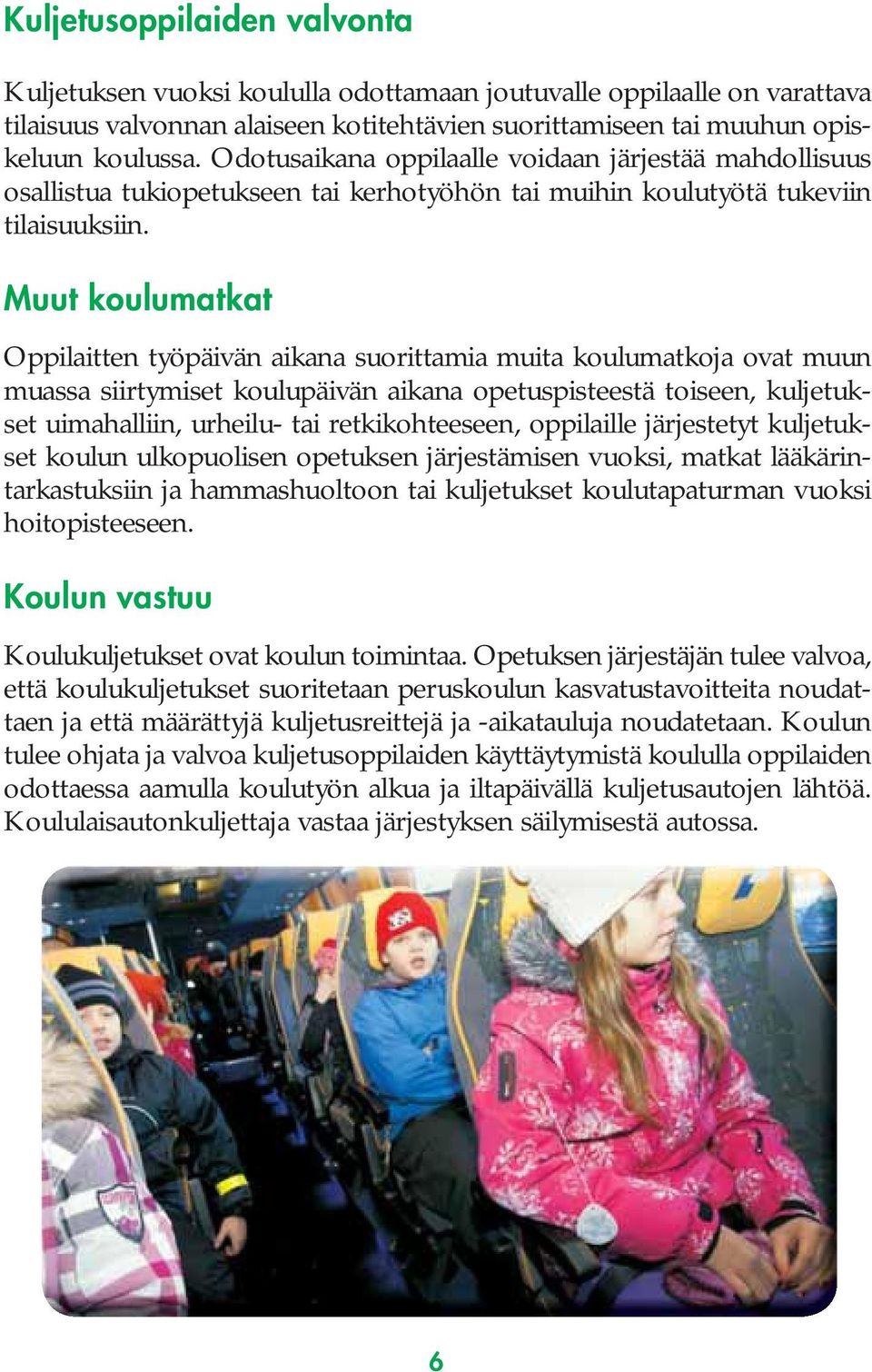 Muut koulumatkat Oppilaitten työpäivän aikana suorittamia muita koulumatkoja ovat muun muassa siirtymiset koulupäivän aikana opetuspisteestä toiseen, kuljetukset uimahalliin, urheilu- tai