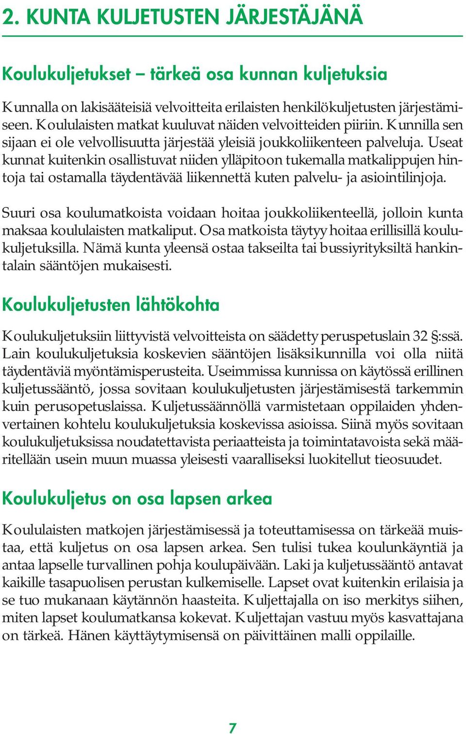 Useat kunnat kuitenkin osallistuvat niiden ylläpitoon tukemalla matkalippujen hintoja tai ostamalla täydentävää liikennettä kuten palvelu- ja asiointilinjoja.