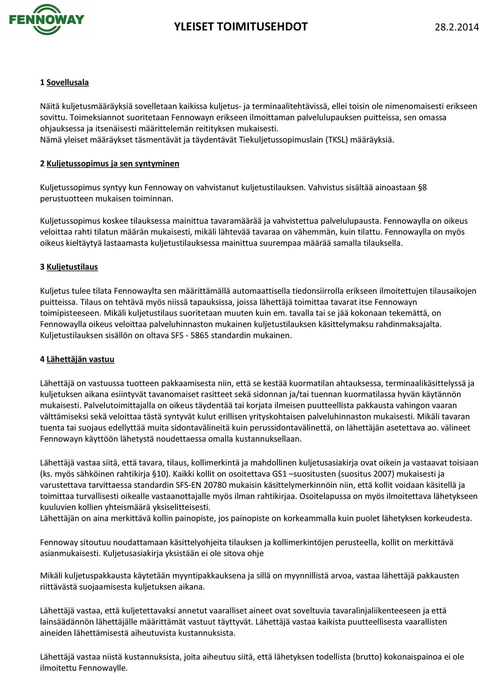 Nämä yleiset määräykset täsmentävät ja täydentävät Tiekuljetussopimuslain (TKSL) määräyksiä. 2 Kuljetussopimus ja sen syntyminen Kuljetussopimus syntyy kun Fennoway on vahvistanut kuljetustilauksen.