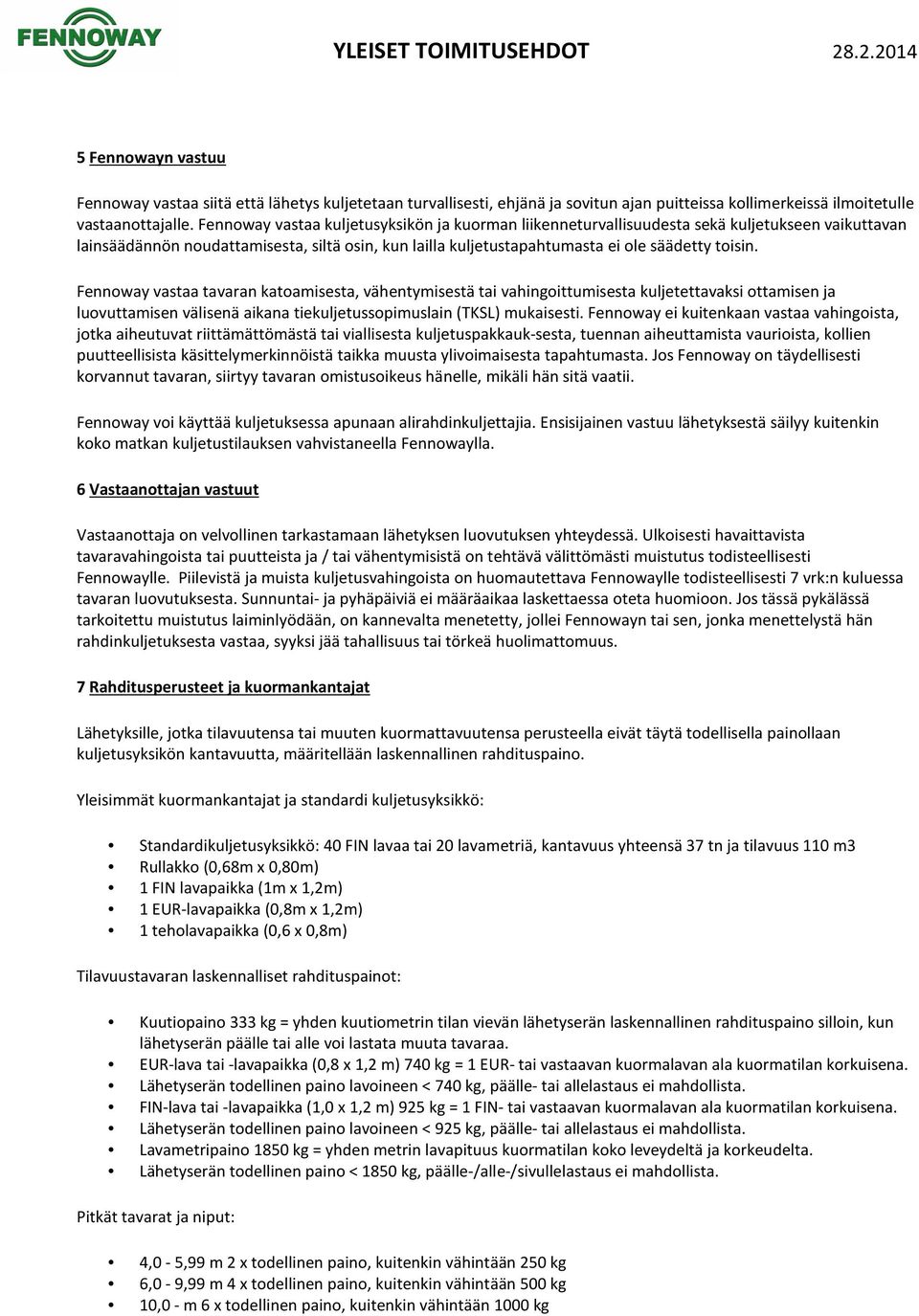 Fennoway vastaa tavaran katoamisesta, vähentymisestä tai vahingoittumisesta kuljetettavaksi ottamisen ja luovuttamisen välisenä aikana tiekuljetussopimuslain (TKSL) mukaisesti.