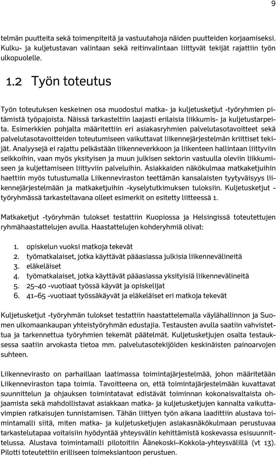 Esimerkkien pohjalta määritettiin eri asiakasryhmien palvelutasotavoitteet sekä palvelutasotavoitteiden toteutumiseen vaikuttavat liikennejärjestelmän kriittiset tekijät.