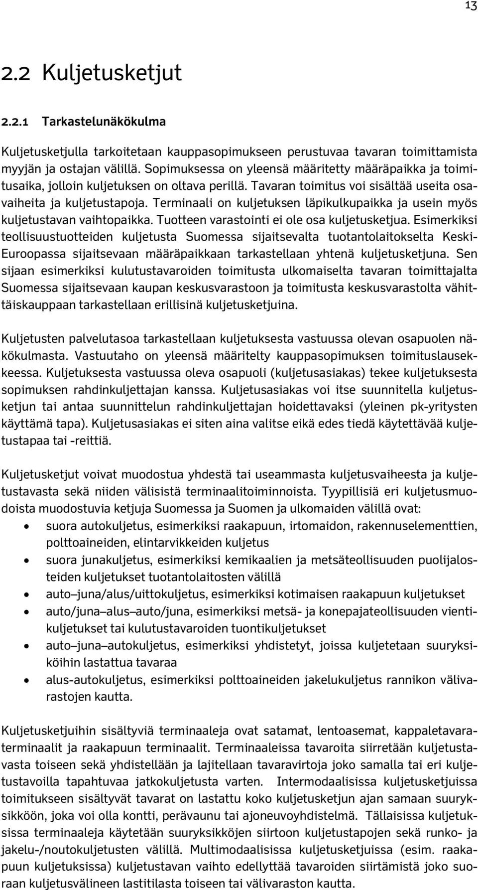 Terminaali on kuljetuksen läpikulkupaikka ja usein myös kuljetustavan vaihtopaikka. Tuotteen varastointi ei ole osa kuljetusketjua.