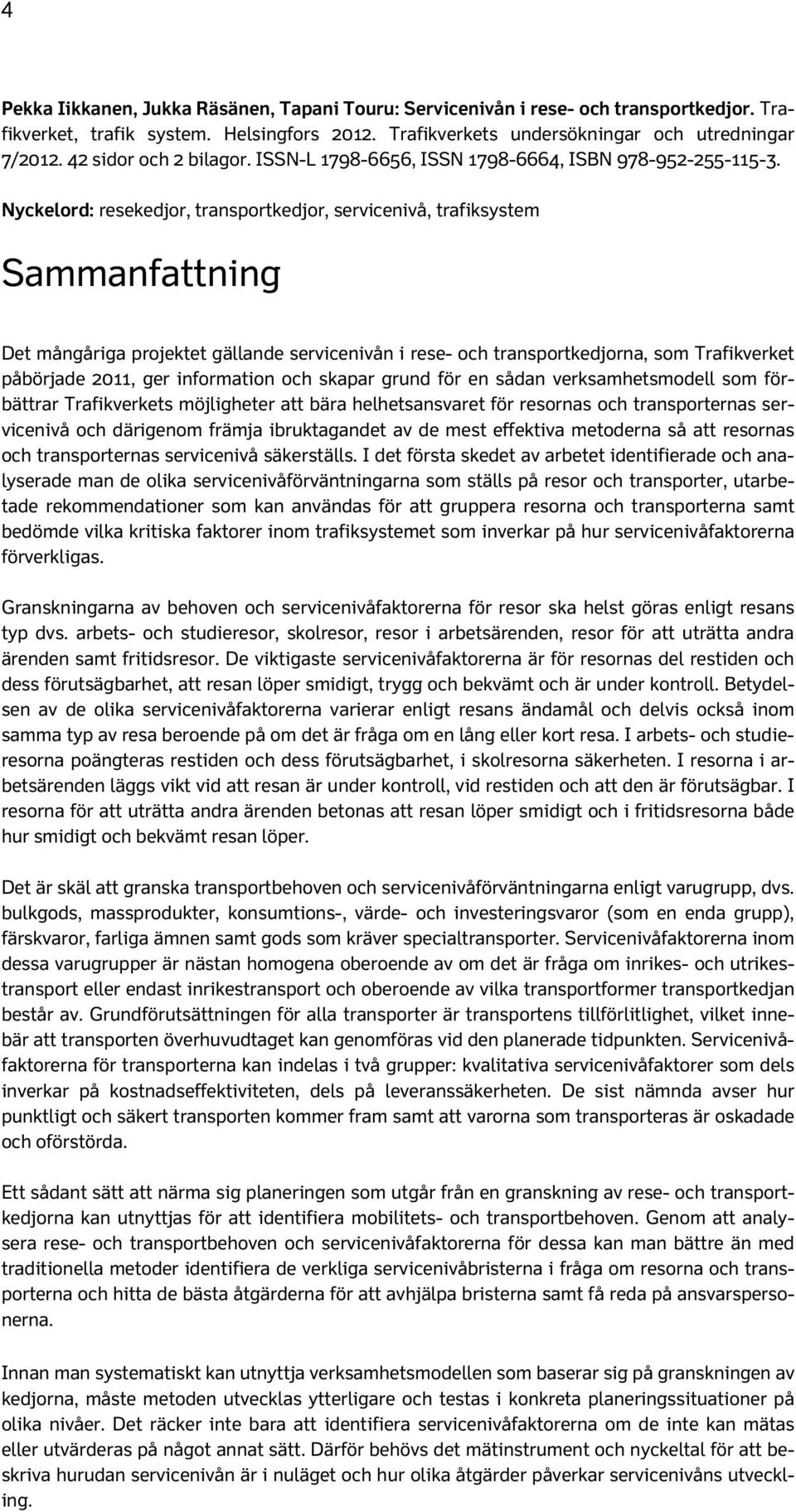 Nyckelord: resekedjor, transportkedjor, servicenivå, trafiksystem Sammanfattning Det mångåriga projektet gällande servicenivån i rese- och transportkedjorna, som Trafikverket påbörjade 2011, ger