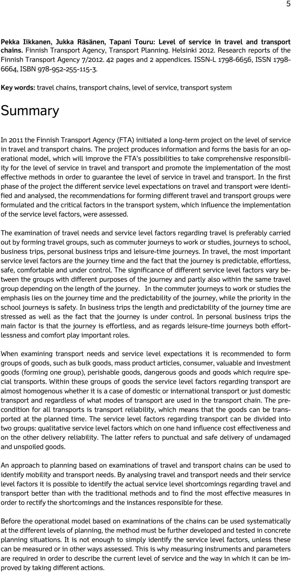 Key words: travel chains, transport chains, level of service, transport system Summary In 2011 the Finnish Transport Agency (FTA) initiated a long-term project on the level of service in travel and