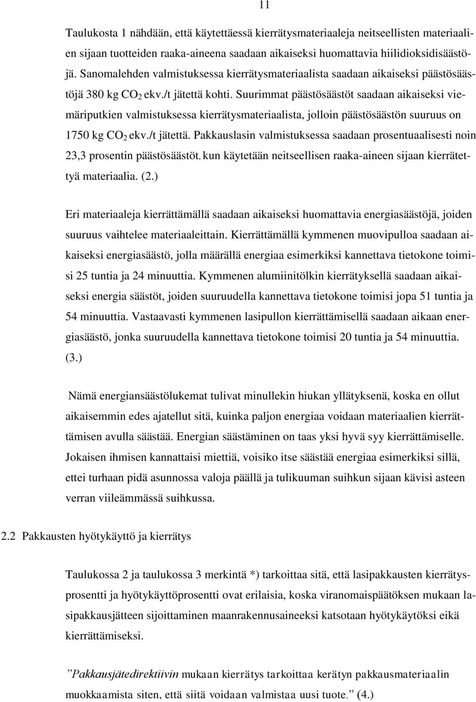 Suurimmat päästösäästöt saadaan aikaiseksi viemäriputkien valmistuksessa kierrätysmateriaalista, jolloin päästösäästön suuruus on 1750 kg CO 2 ekv./t jätettä.