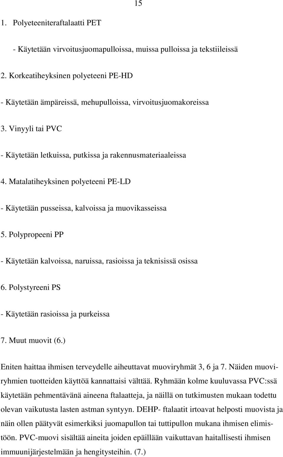 Matalatiheyksinen polyeteeni PE-LD - Käytetään pusseissa, kalvoissa ja muovikasseissa 5. Polypropeeni PP - Käytetään kalvoissa, naruissa, rasioissa ja teknisissä osissa 6.