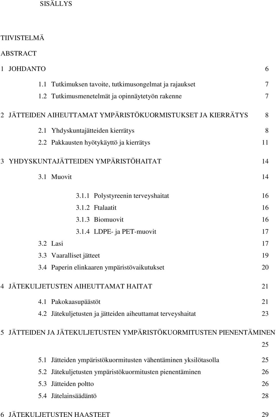 2 Pakkausten hyötykäyttö ja kierrätys 11 3 YHDYSKUNTAJÄTTEIDEN YMPÄRISTÖHAITAT 14 3.1 Muovit 14 3.1.1 Polystyreenin terveyshaitat 16 3.1.2 Ftalaatit 16 3.1.3 Biomuovit 16 3.1.4 LDPE- ja PET-muovit 17 3.