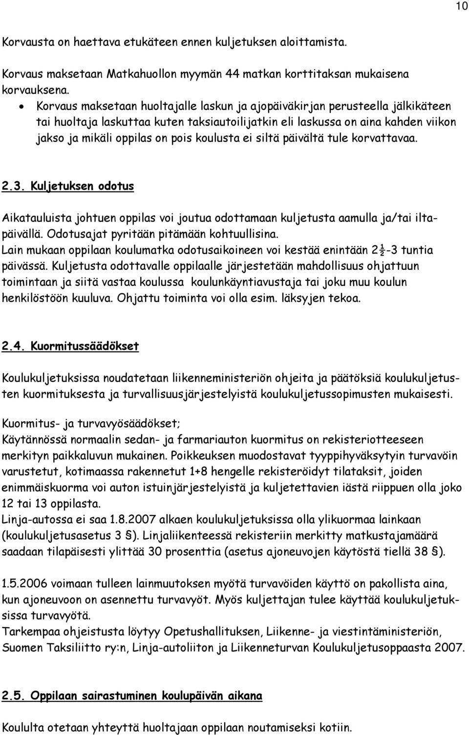 koulusta ei siltä päivältä tule korvattavaa. 2.3. Kuljetuksen odotus Aikatauluista johtuen oppilas voi joutua odottamaan kuljetusta aamulla ja/tai iltapäivällä.