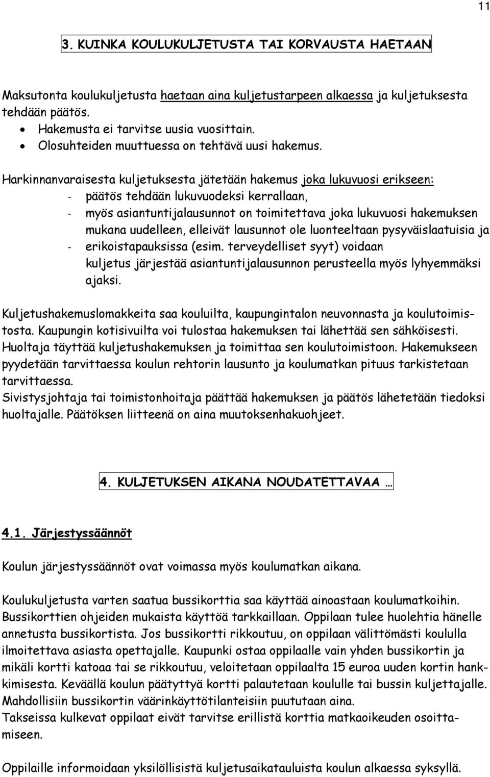 Harkinnanvaraisesta kuljetuksesta jätetään hakemus joka lukuvuosi erikseen: - päätös tehdään lukuvuodeksi kerrallaan, - myös asiantuntijalausunnot on toimitettava joka lukuvuosi hakemuksen mukana