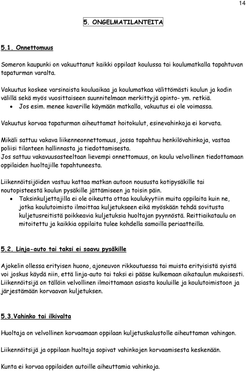 menee kaverille käymään matkalla, vakuutus ei ole voimassa. Vakuutus korvaa tapaturman aiheuttamat hoitokulut, esinevahinkoja ei korvata.