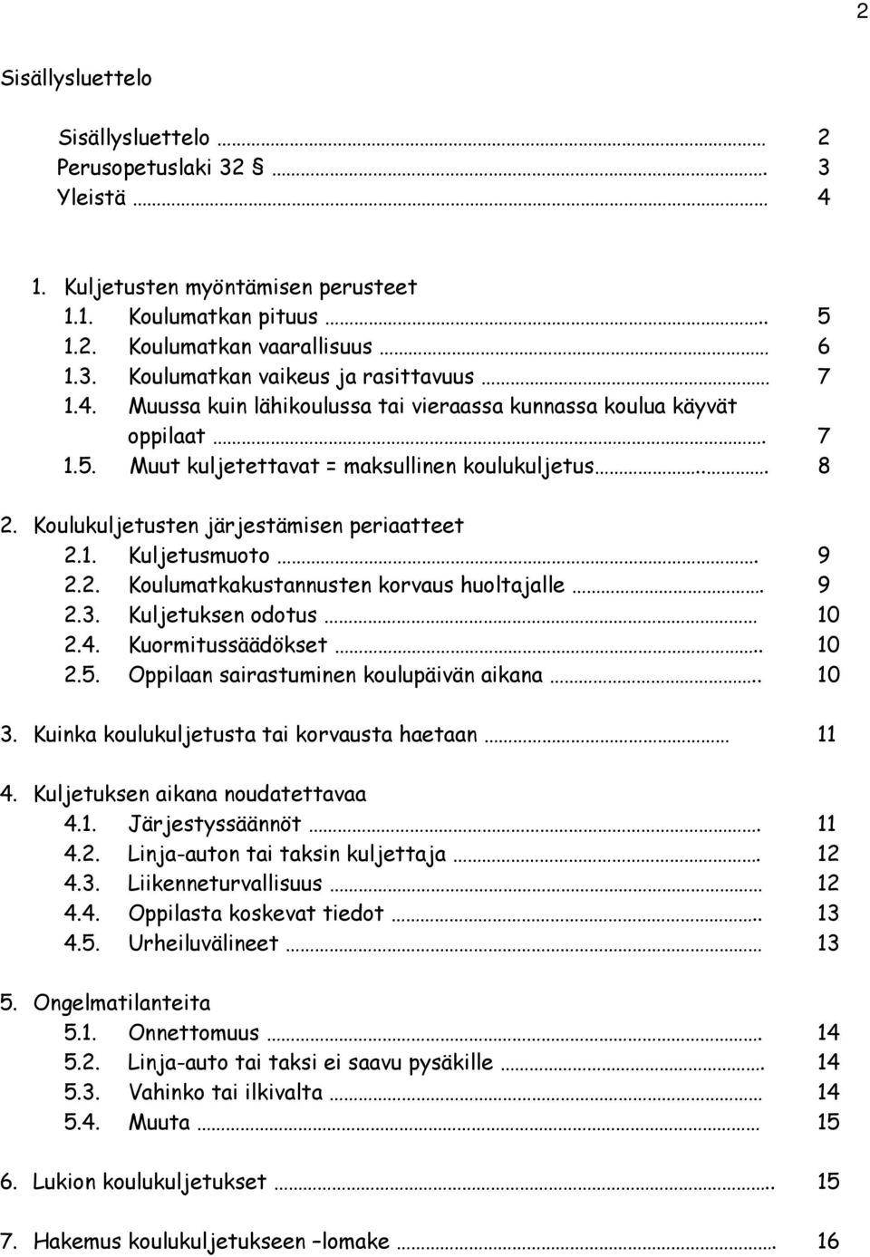 9 2.2. Koulumatkakustannusten korvaus huoltajalle. 9 2.3. Kuljetuksen odotus 10 2.4. Kuormitussäädökset.. 10 2.5. Oppilaan sairastuminen koulupäivän aikana.. 10 3.