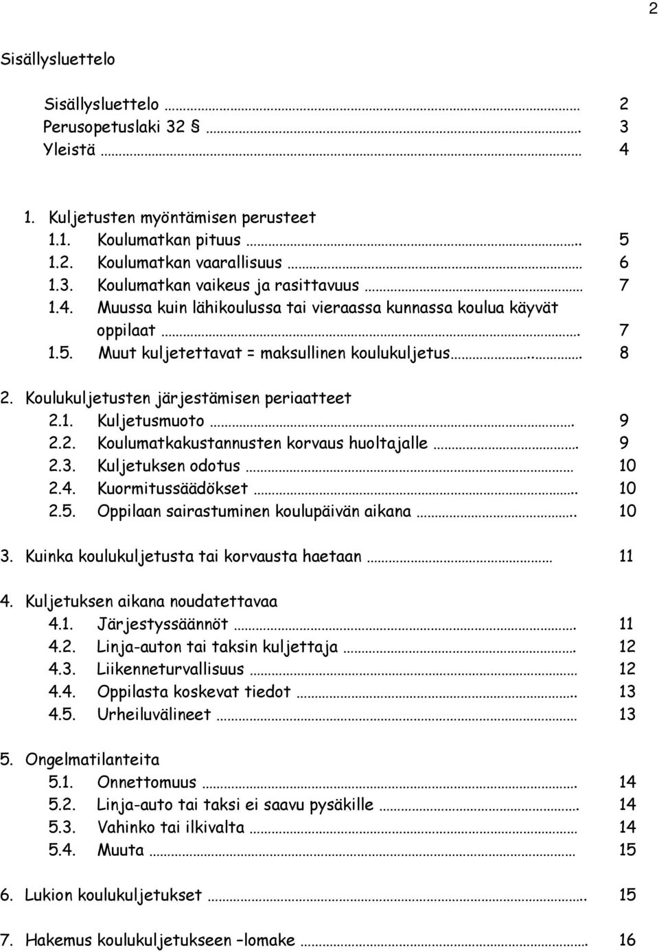 9 2.2. Koulumatkakustannusten korvaus huoltajalle. 9 2.3. Kuljetuksen odotus 10 2.4. Kuormitussäädökset.. 10 2.5. Oppilaan sairastuminen koulupäivän aikana.. 10 3.