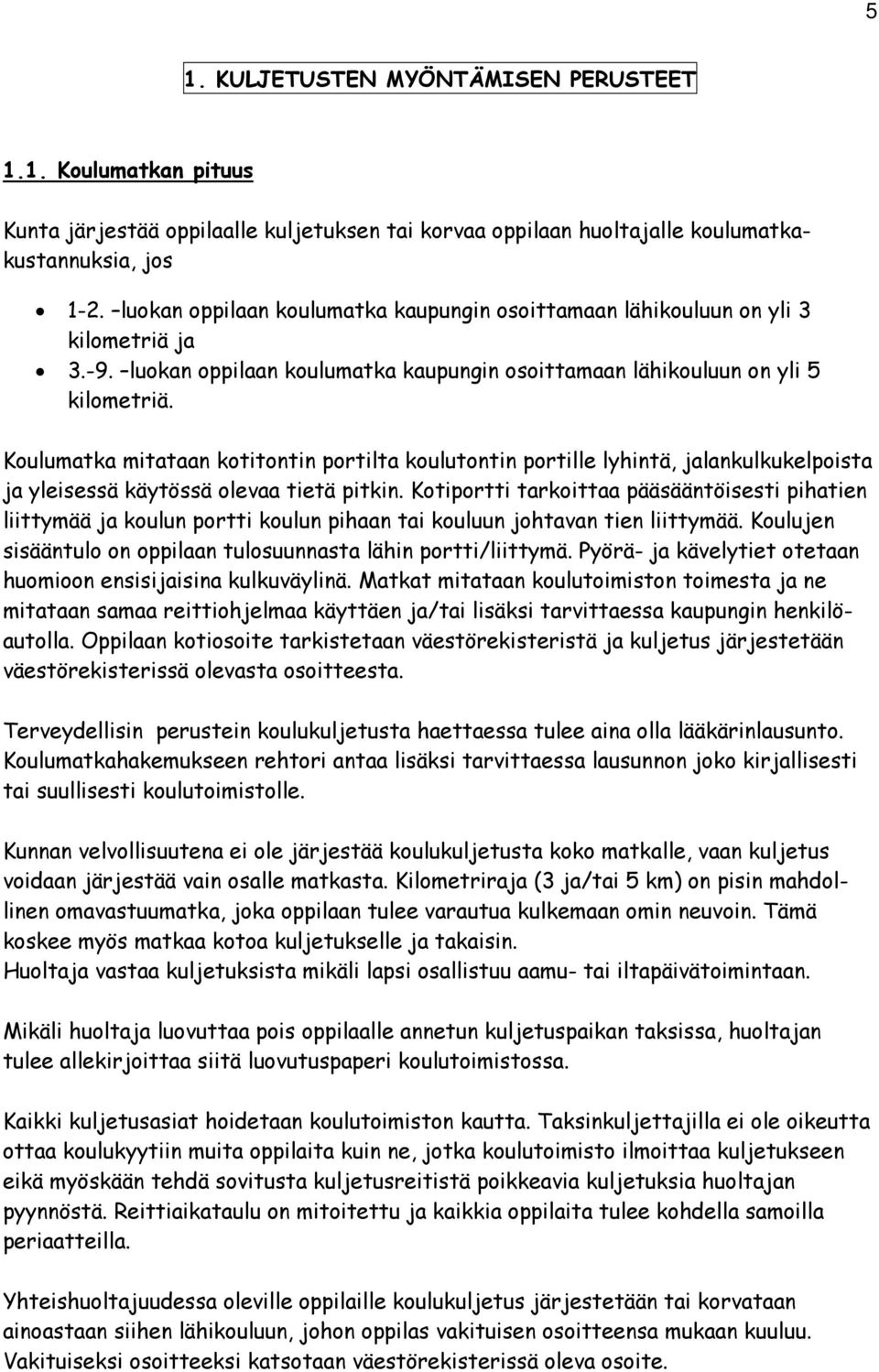 Koulumatka mitataan kotitontin portilta koulutontin portille lyhintä, jalankulkukelpoista ja yleisessä käytössä olevaa tietä pitkin.