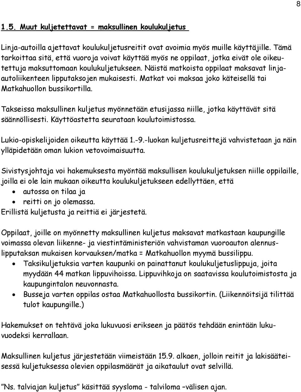 Näistä matkoista oppilaat maksavat linjaautoliikenteen lipputaksojen mukaisesti. Matkat voi maksaa joko käteisellä tai Matkahuollon bussikortilla.