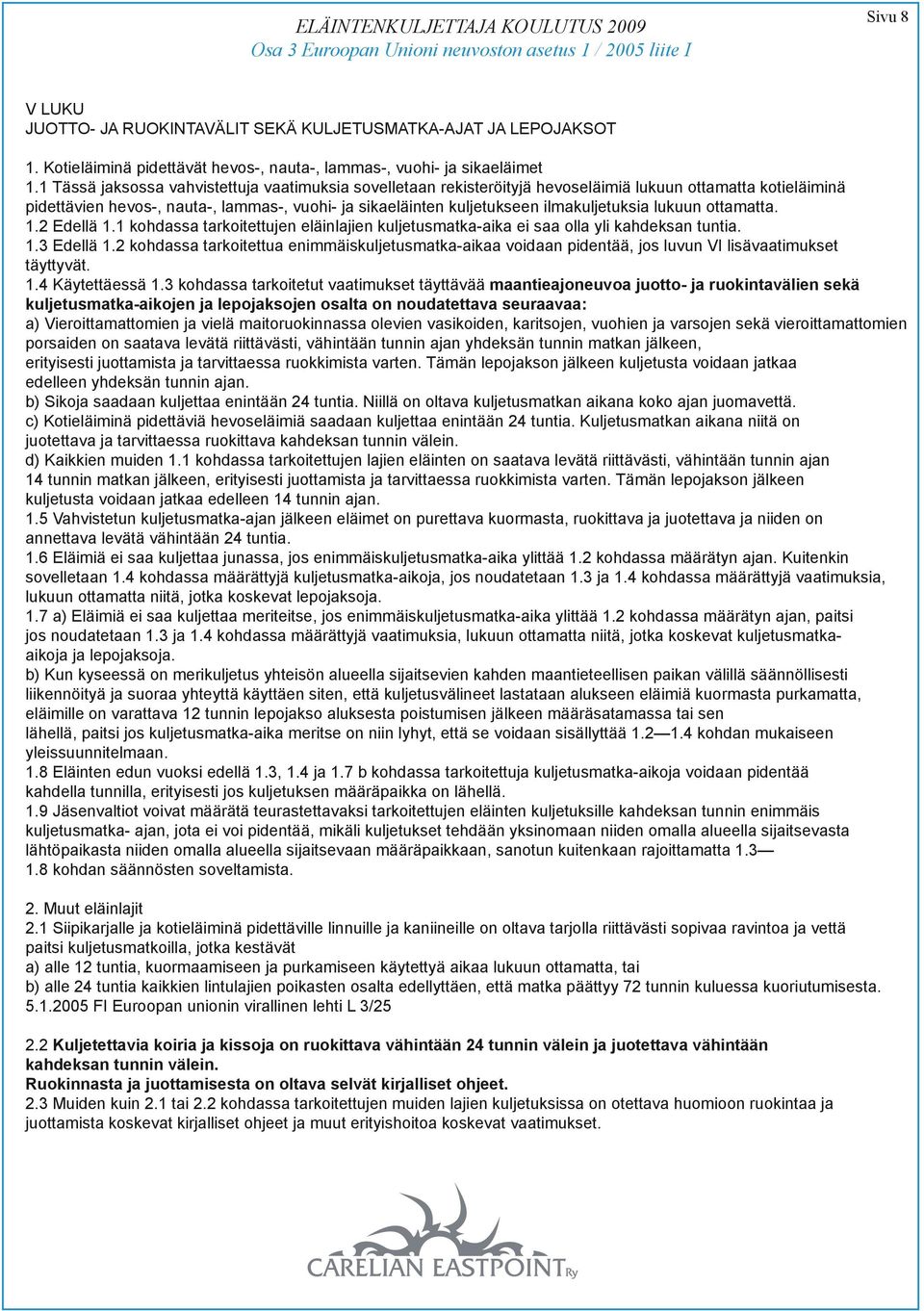 ilmakuljetuksia lukuun ottamatta. 1.2 Edellä 1.1 kohdassa tarkoitettujen eläinlajien kuljetusmatka-aika ei saa olla yli kahdeksan tuntia. 1.3 Edellä 1.