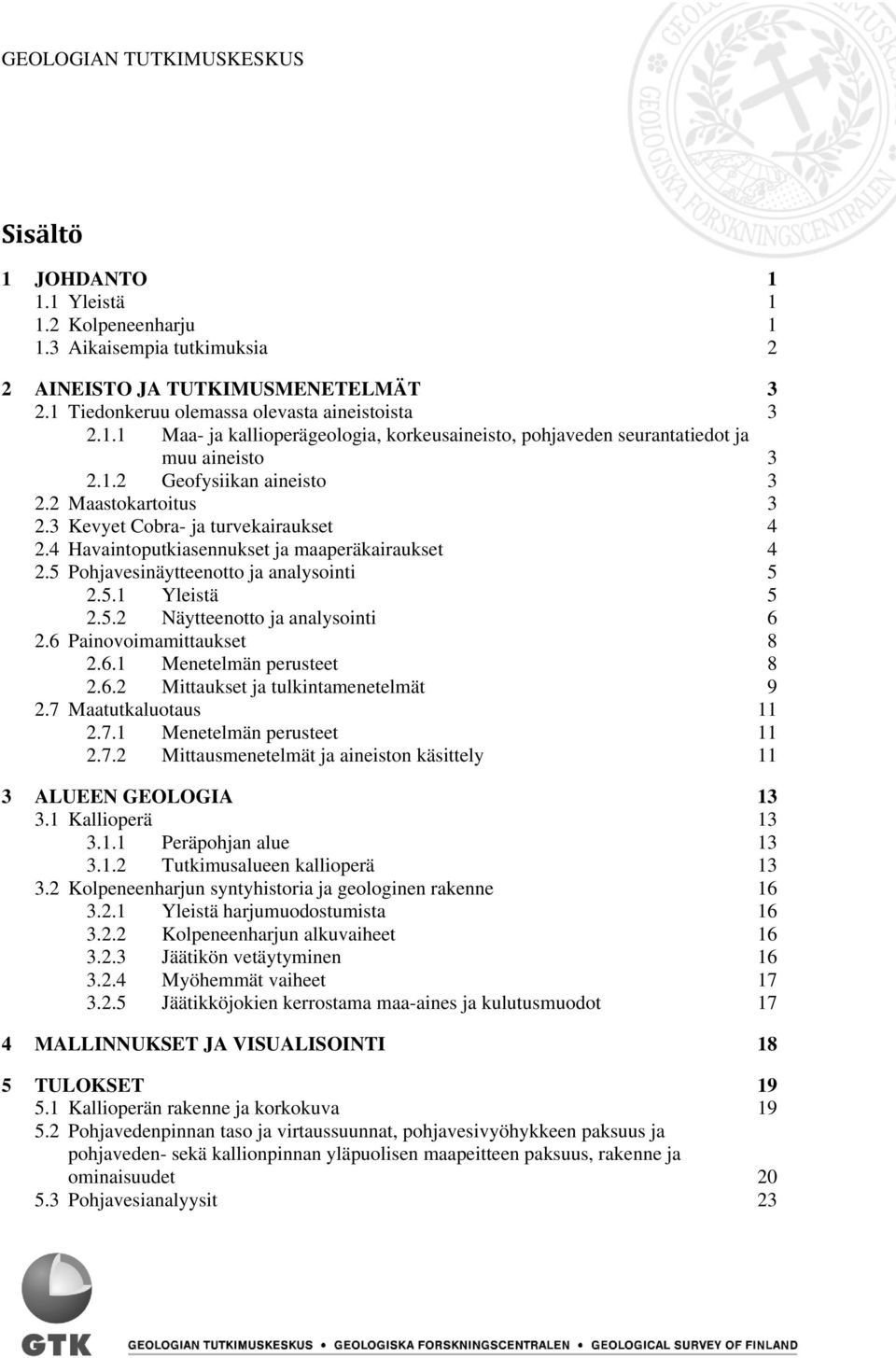 5.2 Näytteenotto ja analysointi 6 2.6 Painovoimamittaukset 8 2.6.1 Menetelmän perusteet 8 2.6.2 Mittaukset ja tulkintamenetelmät 9 2.7 