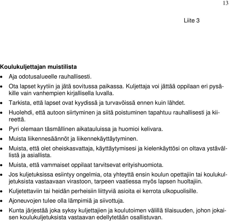 Huolehdi, että autoon siirtyminen ja siitä poistuminen tapahtuu rauhallisesti ja kiireettä. Pyri olemaan täsmällinen aikatauluissa ja huomioi kelivara.