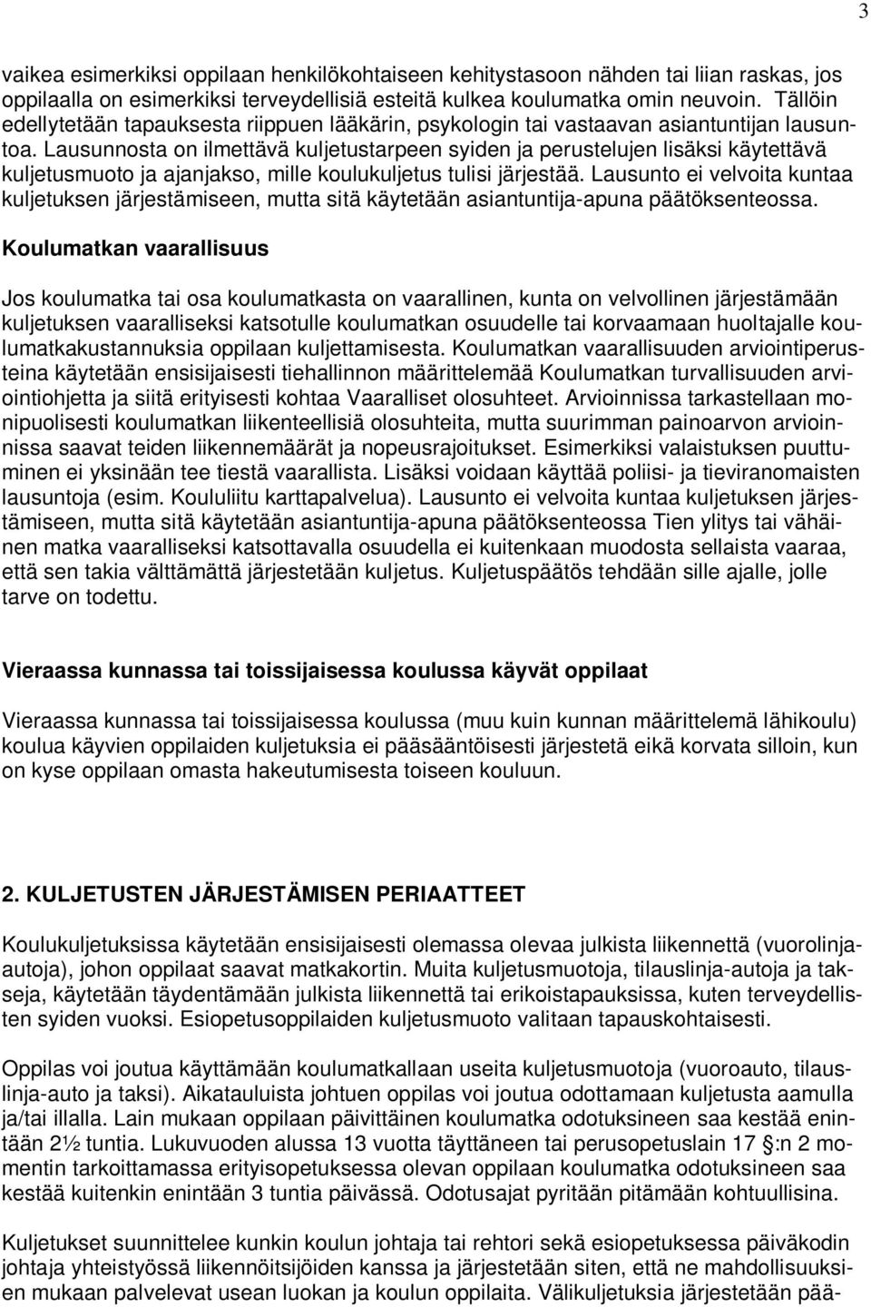 Lausunnosta on ilmettävä kuljetustarpeen syiden ja perustelujen lisäksi käytettävä kuljetusmuoto ja ajanjakso, mille koulukuljetus tulisi järjestää.