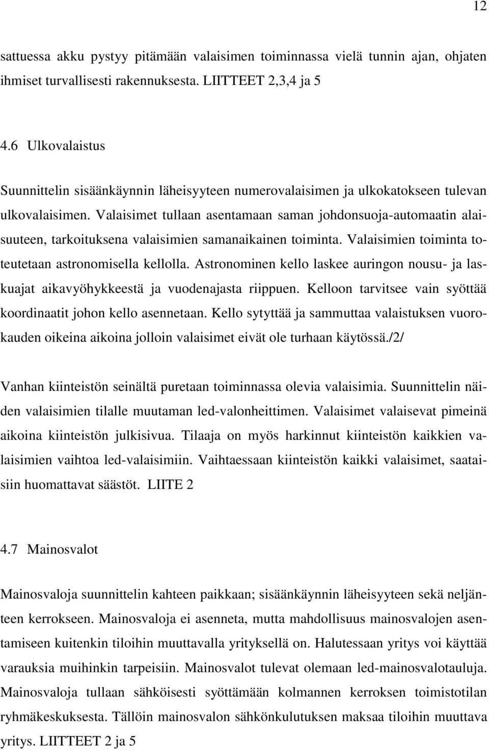 Valaisimet tullaan asentamaan saman johdonsuoja-automaatin alaisuuteen, tarkoituksena valaisimien samanaikainen toiminta. Valaisimien toiminta toteutetaan astronomisella kellolla.