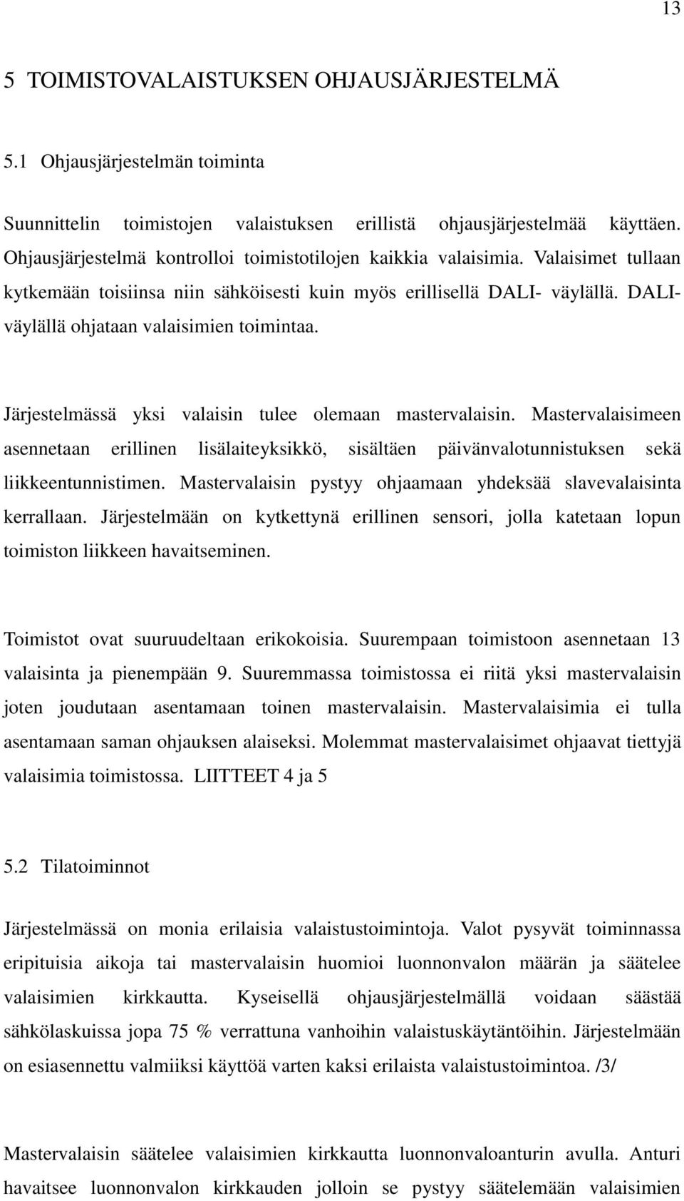 DALIväylällä ohjataan valaisimien toimintaa. Järjestelmässä yksi valaisin tulee olemaan mastervalaisin.