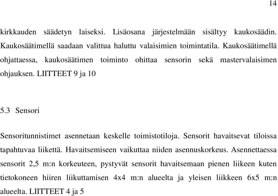 3 Sensori Sensoritunnistimet asennetaan keskelle toimistotiloja. Sensorit havaitsevat tiloissa tapahtuvaa liikettä.