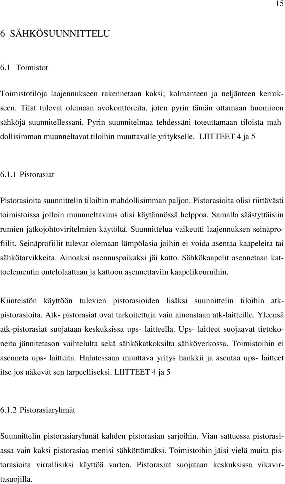 Pyrin suunnitelmaa tehdessäni toteuttamaan tiloista mahdollisimman muunneltavat tiloihin muuttavalle yritykselle. LIITTEET 4 ja 5 6.1.