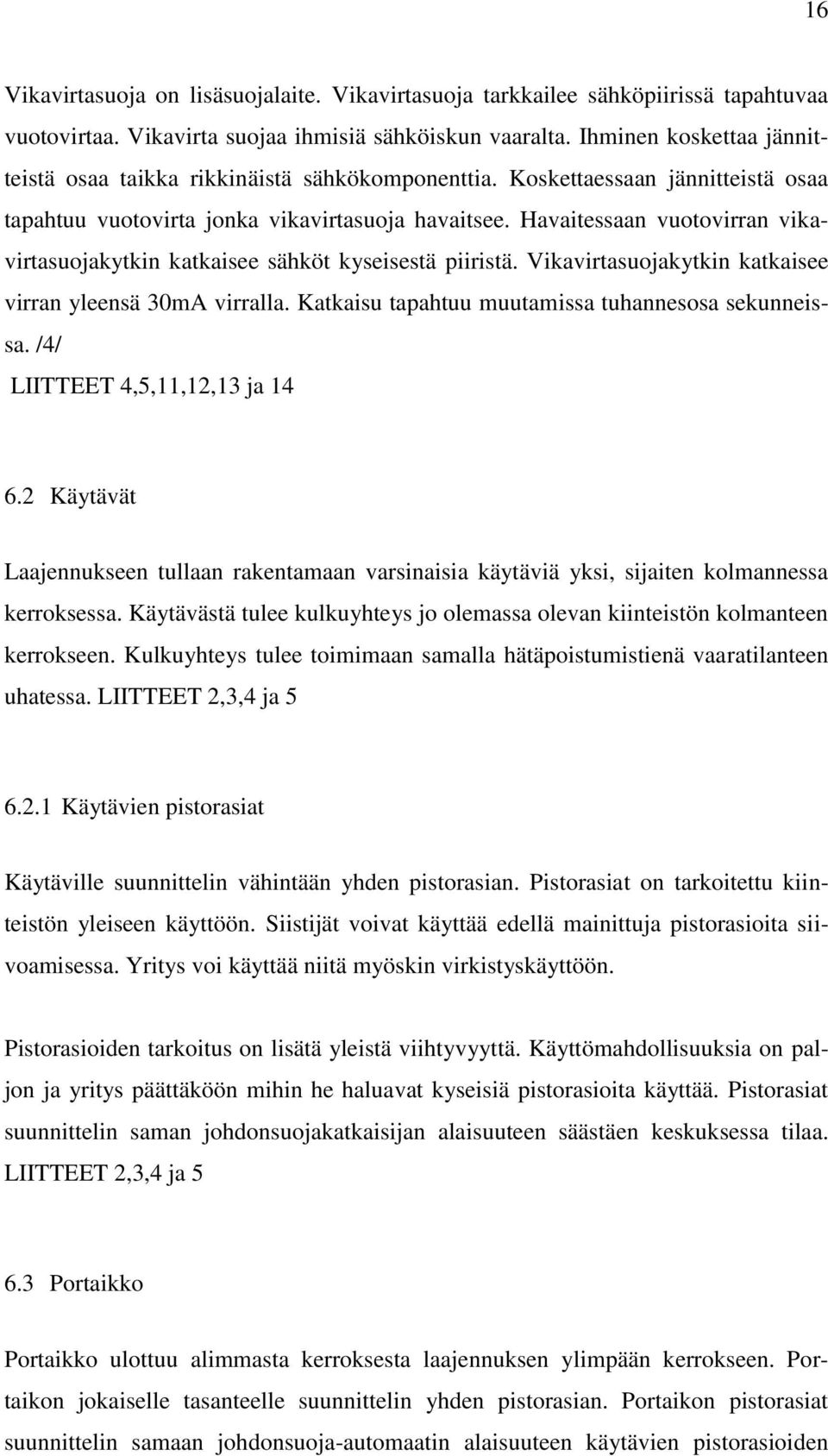 Havaitessaan vuotovirran vikavirtasuojakytkin katkaisee sähköt kyseisestä piiristä. Vikavirtasuojakytkin katkaisee virran yleensä 30mA virralla. Katkaisu tapahtuu muutamissa tuhannesosa sekunneissa.