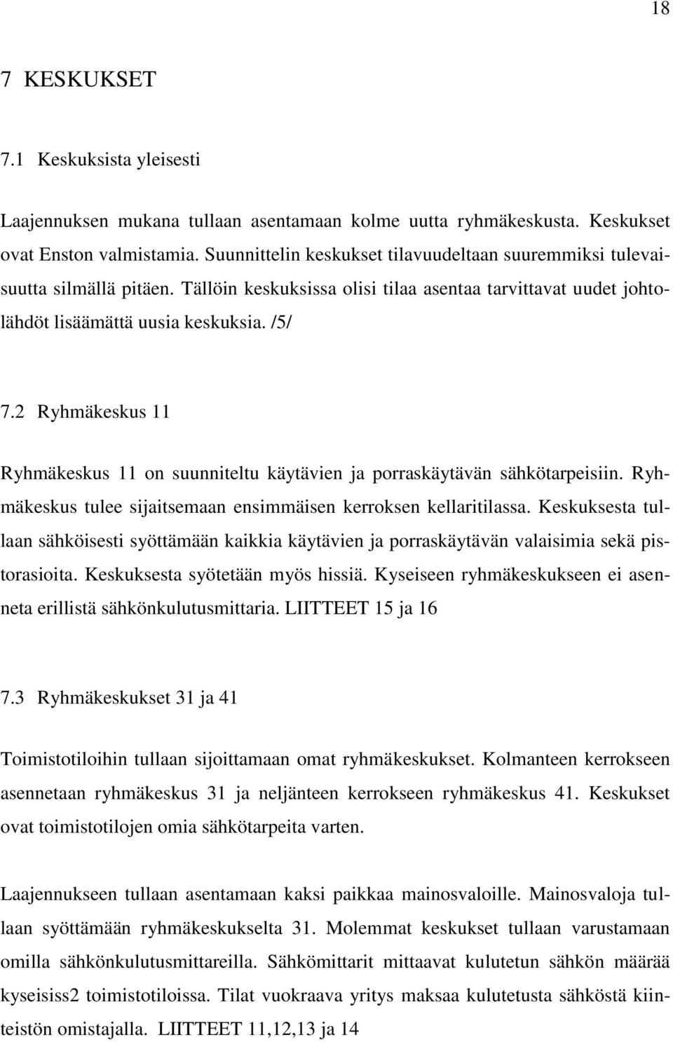 2 Ryhmäkeskus 11 Ryhmäkeskus 11 on suunniteltu käytävien ja porraskäytävän sähkötarpeisiin. Ryhmäkeskus tulee sijaitsemaan ensimmäisen kerroksen kellaritilassa.