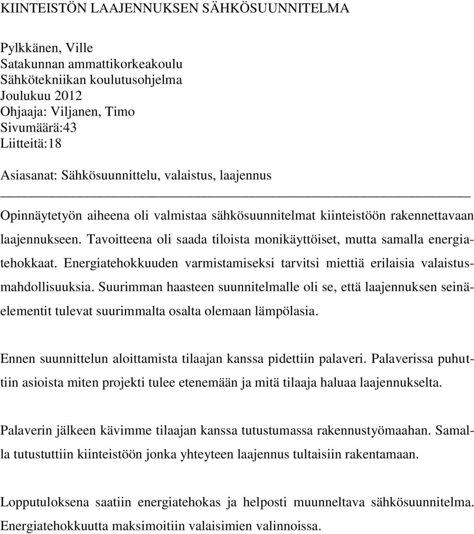 Tavoitteena oli saada tiloista monikäyttöiset, mutta samalla energiatehokkaat. Energiatehokkuuden varmistamiseksi tarvitsi miettiä erilaisia valaistusmahdollisuuksia.