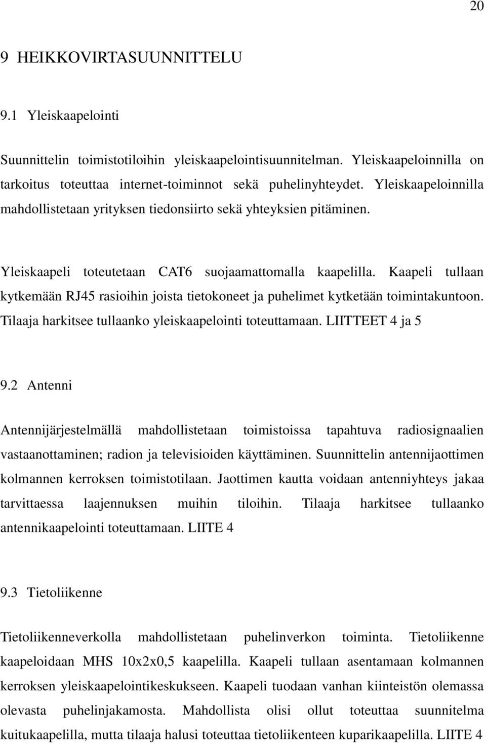 Kaapeli tullaan kytkemään RJ45 rasioihin joista tietokoneet ja puhelimet kytketään toimintakuntoon. Tilaaja harkitsee tullaanko yleiskaapelointi toteuttamaan. LIITTEET 4 ja 5 9.