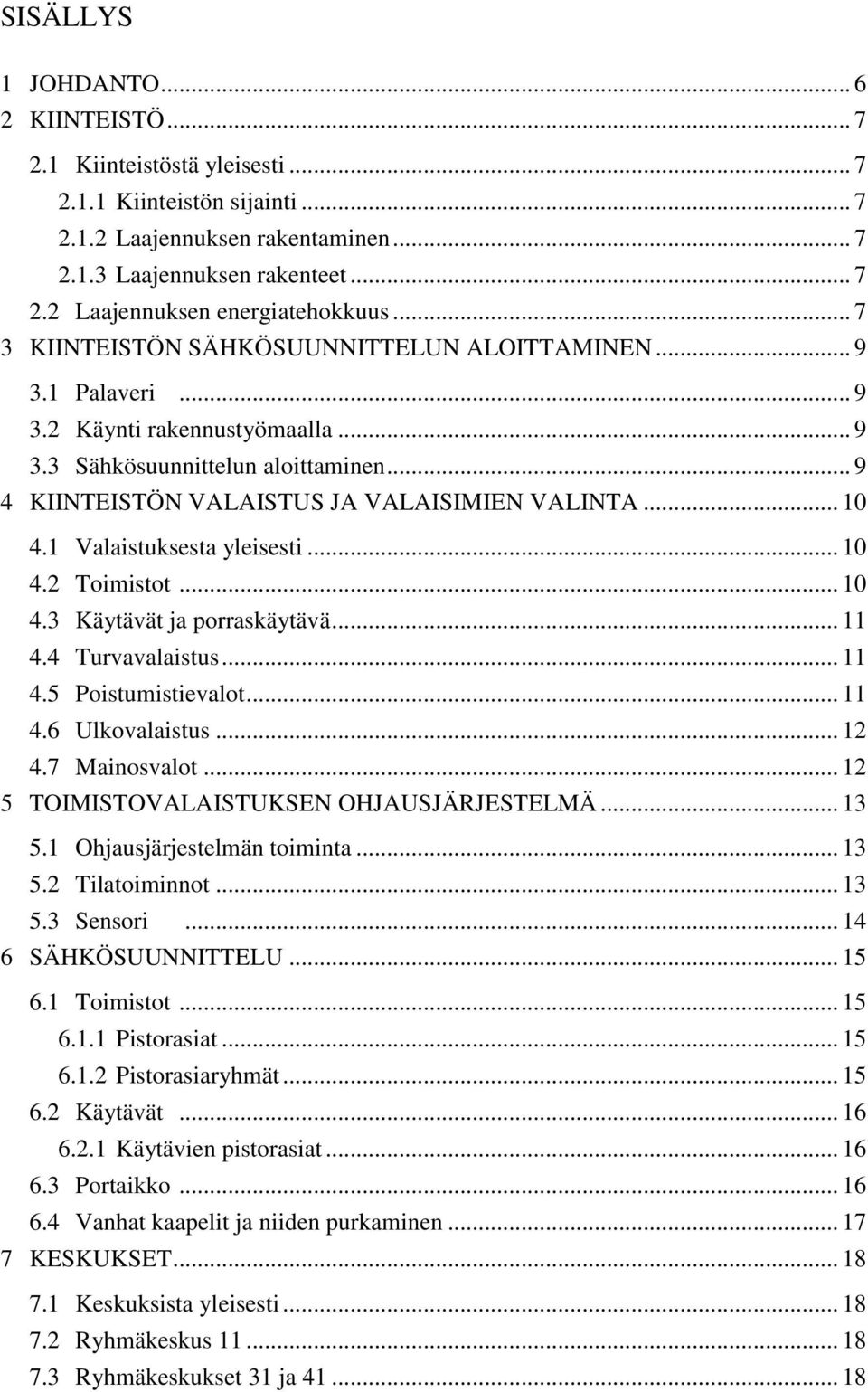 1 Valaistuksesta yleisesti... 10 4.2 Toimistot... 10 4.3 Käytävät ja porraskäytävä... 11 4.4 Turvavalaistus... 11 4.5 Poistumistievalot... 11 4.6 Ulkovalaistus... 12 4.7 Mainosvalot.