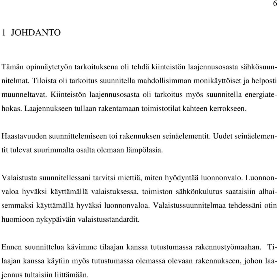 Haastavuuden suunnittelemiseen toi rakennuksen seinäelementit. Uudet seinäelementit tulevat suurimmalta osalta olemaan lämpölasia.