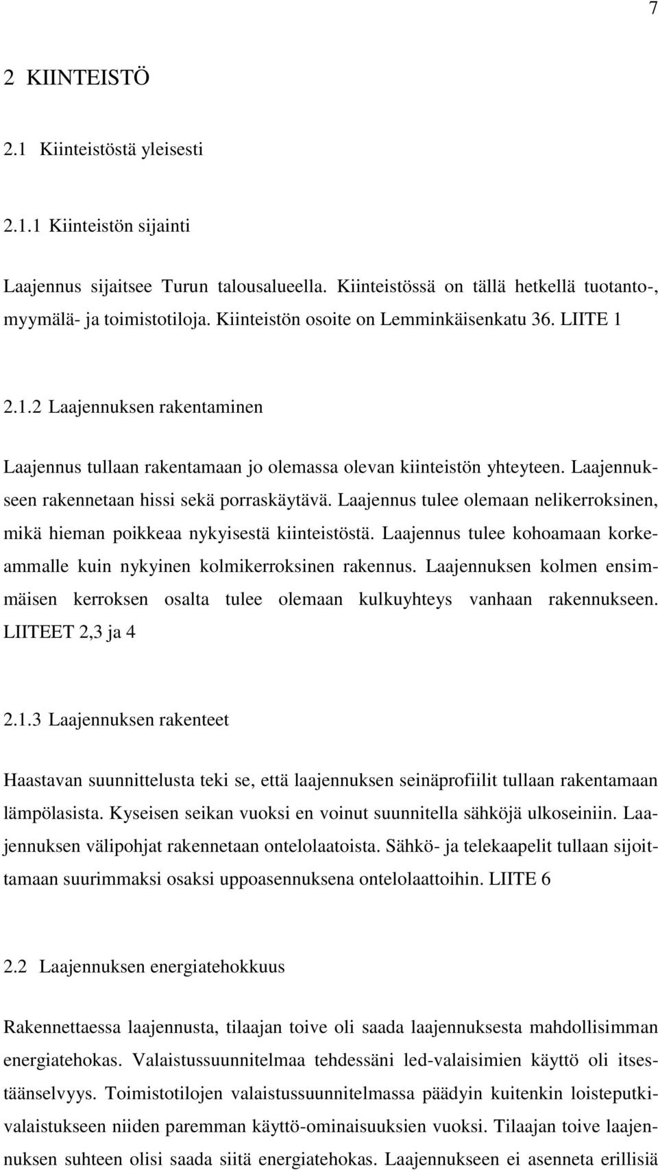 Laajennukseen rakennetaan hissi sekä porraskäytävä. Laajennus tulee olemaan nelikerroksinen, mikä hieman poikkeaa nykyisestä kiinteistöstä.